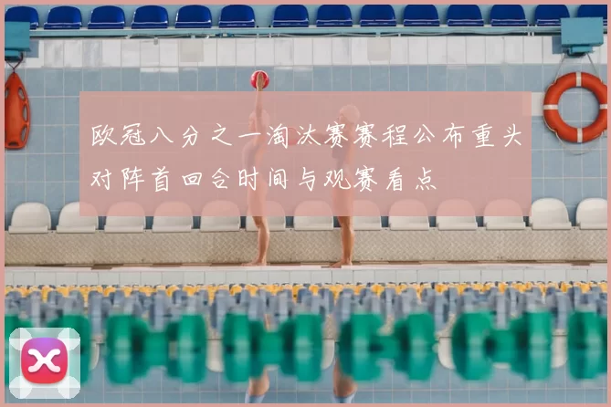 欧冠八分之一淘汰赛赛程公布重头对阵首回合时间与观赛看点