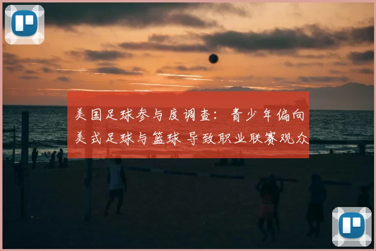 美国足球参与度调查：青少年偏向美式足球与篮球 导致职业联赛观众增长放缓