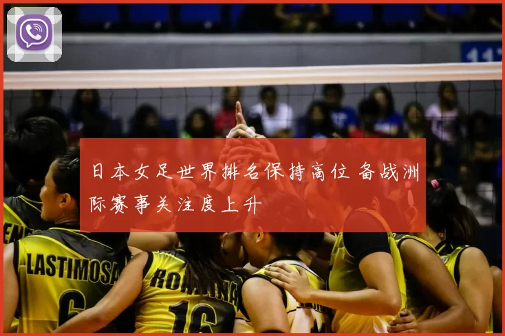 日本女足世界排名保持高位 备战洲际赛事关注度上升